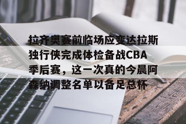 开云中国-拉齐奥赛前临场应变达拉斯独行侠完成体检备战CBA季后赛，这一次真的今晨阿森纳调整名单以备足总杯